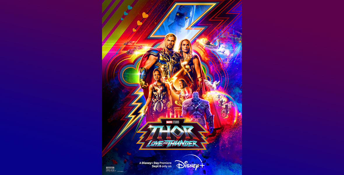 The Disney+ Day poster for Thor: Love and Thunder. In the center are Thor, The Mighty Thor, King Valkyrie, Zeus, and Korg, who are looking in different directions. Behind them is a blue lightning bolt, with Gorr the God Butcher’s yellow eyes aglow inside it.