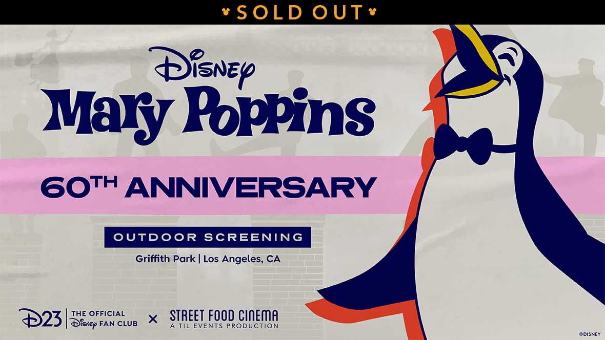 Image of the penguin waiter from the film, smiling with his arms stretched out, looking across the graphic to the event name: Disney. Mary Poppins, 60th Anniversary Outdoor Screening, Griffith Park, Los Angeles, California. D23: The Official Disney Fan Club in collaboration with Street Food Cinema, A Til Events Production. In the background, there are shaded versions of Mary Poppins, and the chimney sweep crew in motion, dancing around chimneys. A banner at the top reads SOLD OUT.
