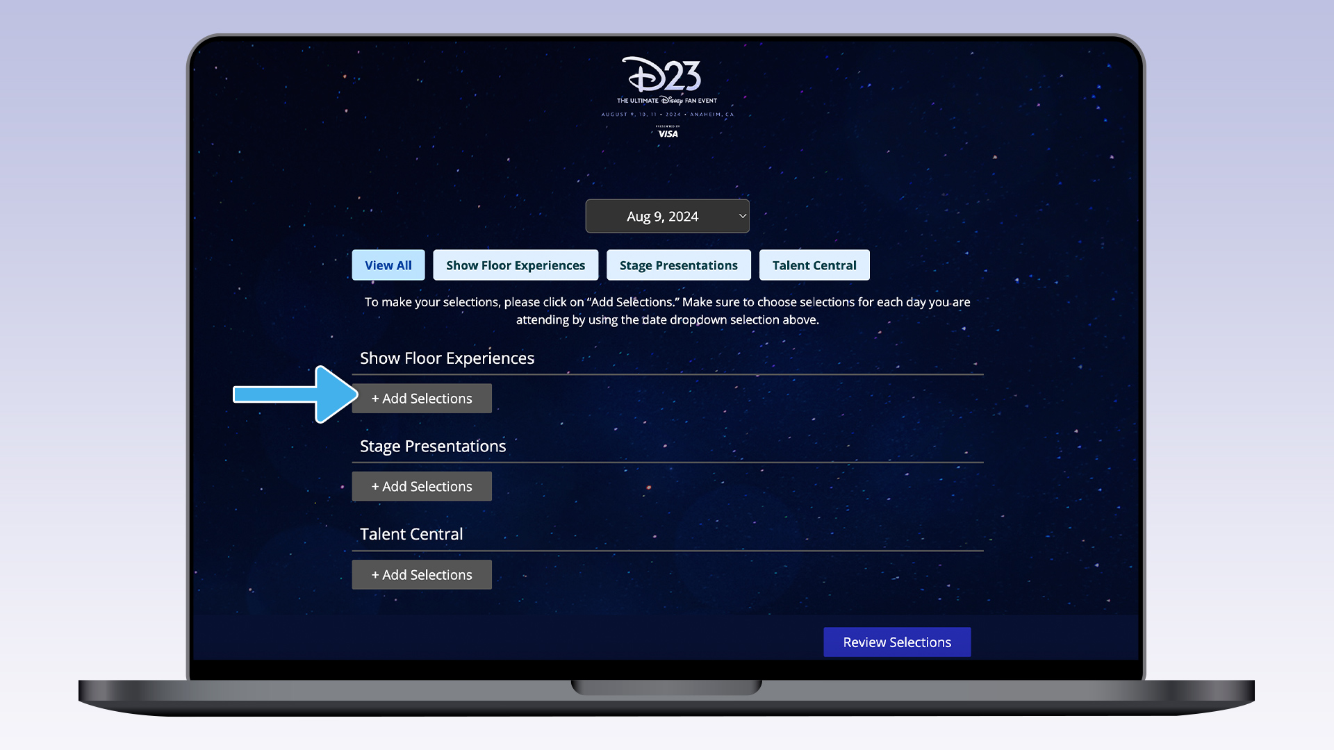 A laptop depicting the Random Selection Process (RSP) page. The top of the page has the D23: The Ultimate Disney Fan Event Logo. Below it is a drop-down menu that says Aug 9, 2024, with buttons that read View All, Show Floor Experiences, Stage Presentations, and Talent Central. Instructions below the buttons read To make your selections, please click on "Add selections." Make sure to choose selections for each day you are attending by using the date dropdown selection above. There are sections for Show Floor Experiences, Stage Presentations, and Talent Central, each with a button that says "Add Selections" below it. There is a blue button that says "Review Selections" in the bottom right of the screen. 