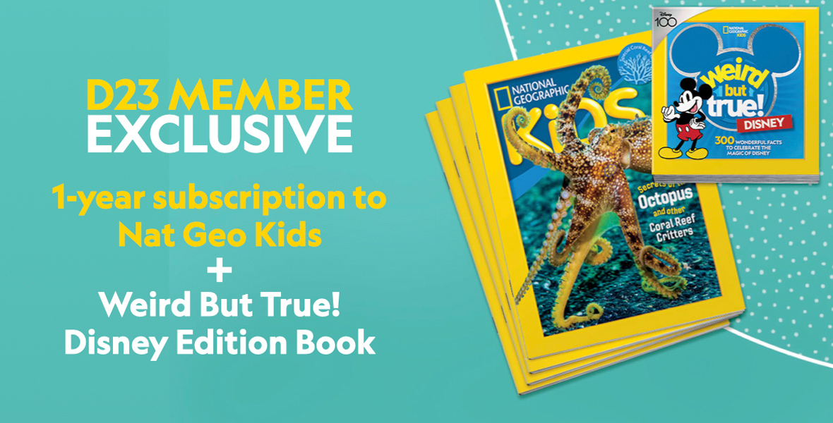 the right side of a bright teal background. The left side of the graphic in yellow and white text reads: “D23 Member Exclusive | 1-year subscription to Nat Geo Kids + Weird But True! Disney Edition book.”