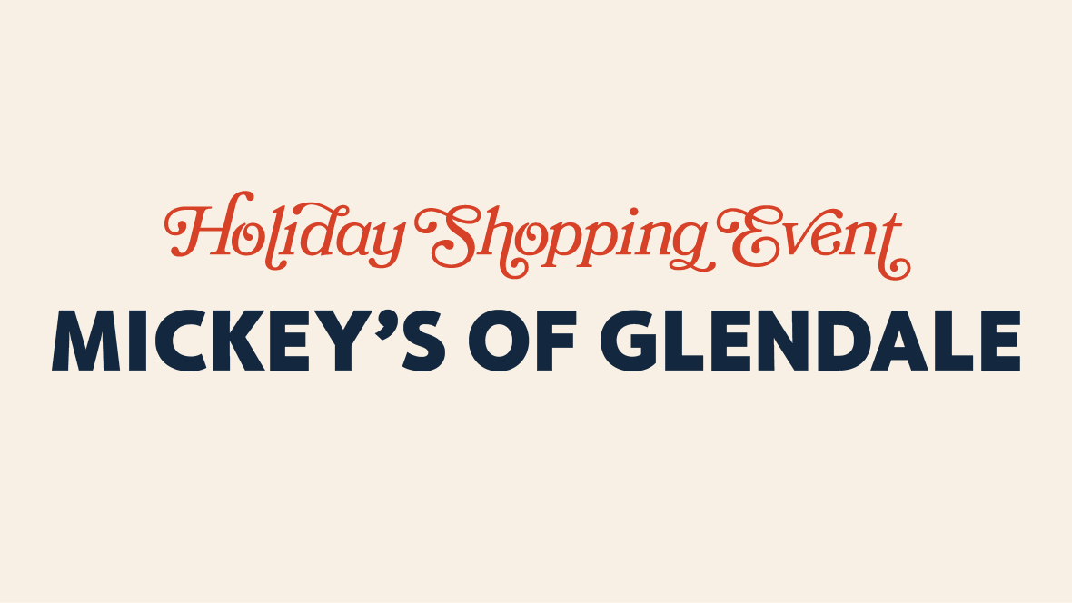 A beige background with words “Holiday Shopping Event” in red, with black bold text underneath that reads “Mickey’s of Glendale.”