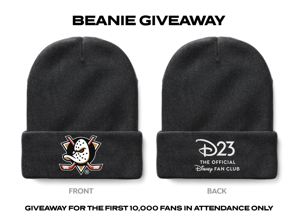 An image depicting the front and back of a grey beanie. The front has the Anaheim Ducks logo on the brim, and the back has the D23 logo. On the top there is text that reads "Beanie Giveaway" and on the bottom it reads "Giveaway for the first 10,000 Fans in Attendance Only"