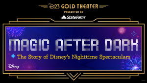 Promotional image for D23 Gold Theater’s next virtual event in May 2025. A stylized image of a marquee with “D23 Gold Theater Presented by StateFarm” centered at the top; there are fireworks displayed on a blue background. The title reads, “Magic After Dark: The Story of Disney’s Nighttime Spectaculars,” with the Disney logo in the bottom left corner.