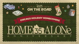 A promotional image for D23 On the Road: Home Alone’s Chicago Holiday Homecoming event. The D23 On the Road logo is surrounded by Christmas lights and images of iconic objects from Home Alone, including the Kenosha Kickers van, a Little Nero’s Pizza box, a stocking belonging to Kevin, an iron, a paint can, and various ornaments. In the center of the image is a curved red banner that reads “Chicago Holiday Homecoming.” Also featured is the film’s title in large lettering and a clipart representation of the McCallister house in red with “35” spelled into it. In the background is a festive green print evoking holiday knitwear. The green background has scalloped edges, evoking a holiday greeting card.
