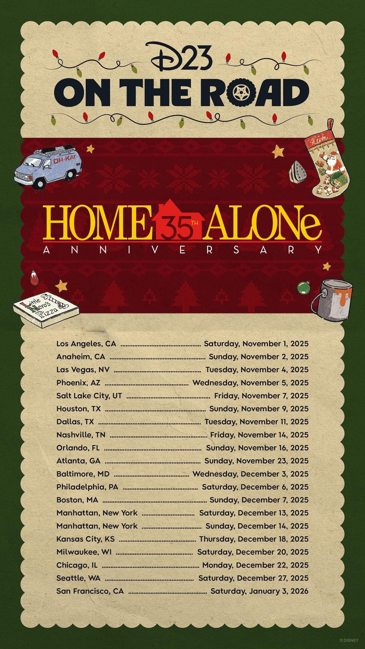 A tour list of D23 On the Road: Home Alone for the film’s 35th anniversary. Listed are cities and associated showtimes between November 2025 and January 2026. The flyer has a festive mood, with stylized images of Home Alone iconography like a stocking, paint can, and a Little Nero’s Pizza. The event title card also includes a red festive print inspired by seasonal sweaters.
