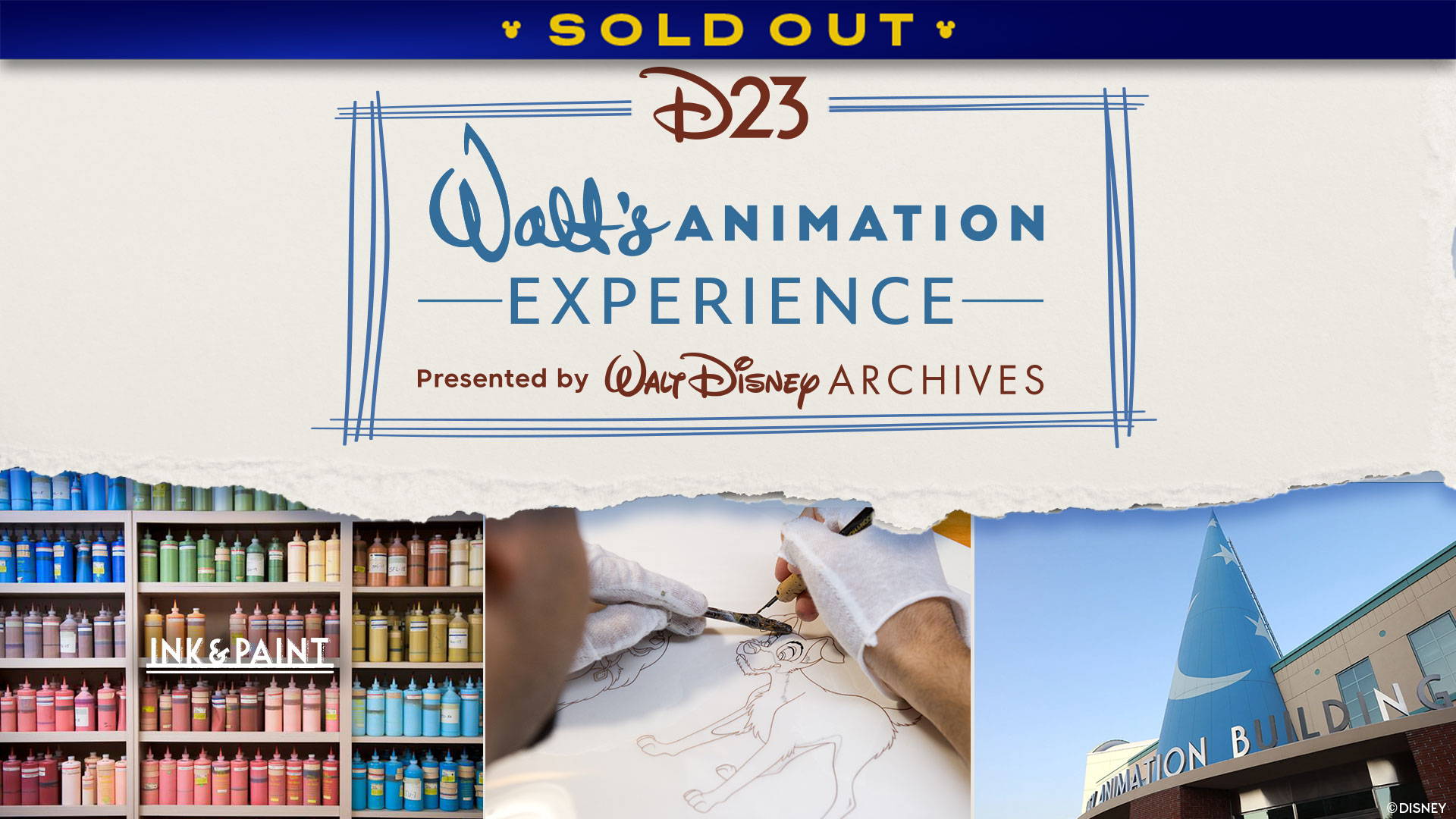A promotional graphic for &ldquo;D23 Walt&rsquo;s Animation Experience Presented by Walt Disney Archives.&rdquo; The design features a torn paper effect with the event title in blue and red text at the center. Below, three images are shown: on the left, shelves filled with colorful paint jars labeled &ldquo;Ink & Paint&rdquo;; in the middle, hands inking a classic Disney characterr; and on the right, the exterior of the Animation Building with the large blue sorcerer&rsquo;s hat. A banner at the top reads SOLD OUT.
