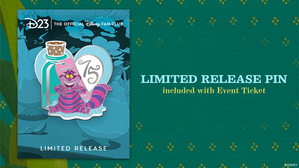 Promotional image for the D23: The Official Disney Fan Club. On the left, there is a limited release Disney pin featuring the Cheshire Cat from "Alice in Wonderland," a bottle, and a heart-shaped sign with "75" on it, celebrating the 75th anniversary of the film. On the right, text reads: "LIMITED RELEASE PIN included with Event Ticket." The background features a whimsical teal and green pattern that evokes the style of Wonderland.