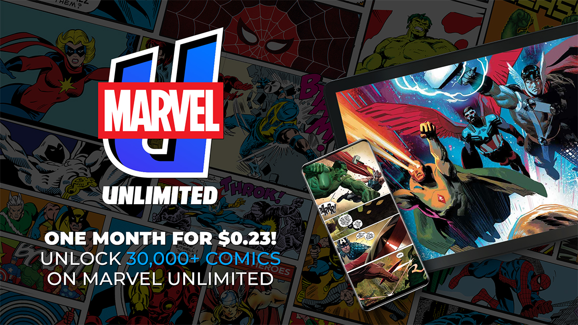 A graphic showcases the Marvel Unlimited logo with text below that reads: &ldquo;One Month for $0.23! Unlock 30,000+ Comics on Marvel Unlimited.&rdquo; To the right is of the graphic is a phone with a photo showcasing a full page of a Marvel comic as well as a tablet with a zoomed-in comic panel of Marvel Super Heroes running towards the camera.