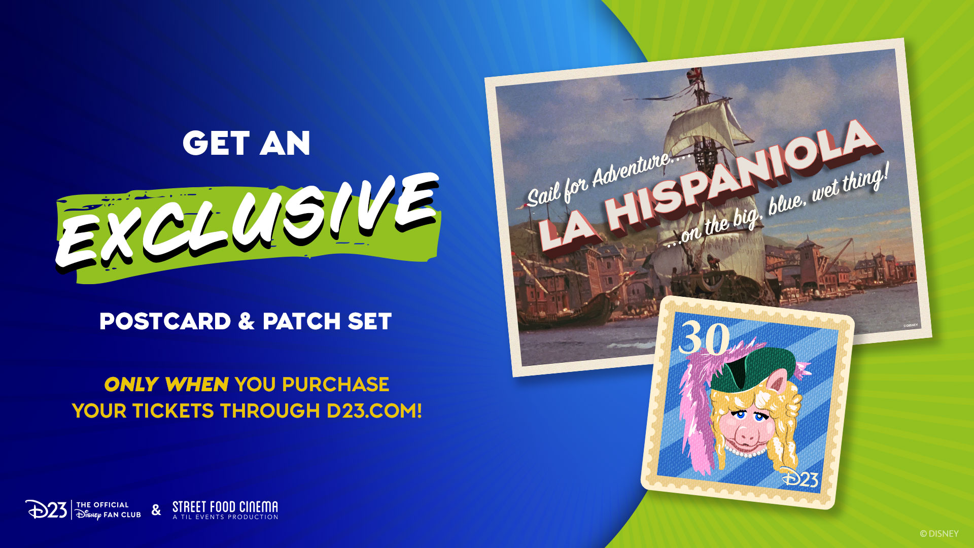 Promotional graphic advertising an exclusive postcard and patch set. On the left, bold text reads &ldquo;Get an Exclusive Postcard & Patch Set &mdash; Only When You Purchase Your Tickets Through D23.com!&rdquo; against a blue-to-green gradient background with radiating lines. On the right, a vintage-style postcard image promotes &ldquo;Sail for Adventure: La Hispaniola &hellip;on the big, blue, wet thing!&rdquo; showing a sailing ship in a harbor. Overlapping it is a postage-stamp-style patch featuring Miss Piggy dressed in pirate attire with a feathered hat and the number &ldquo;30.&rdquo; Logos for D23 &ndash; The Official Disney Fan Club and Street Food Cinema appear at the bottom.