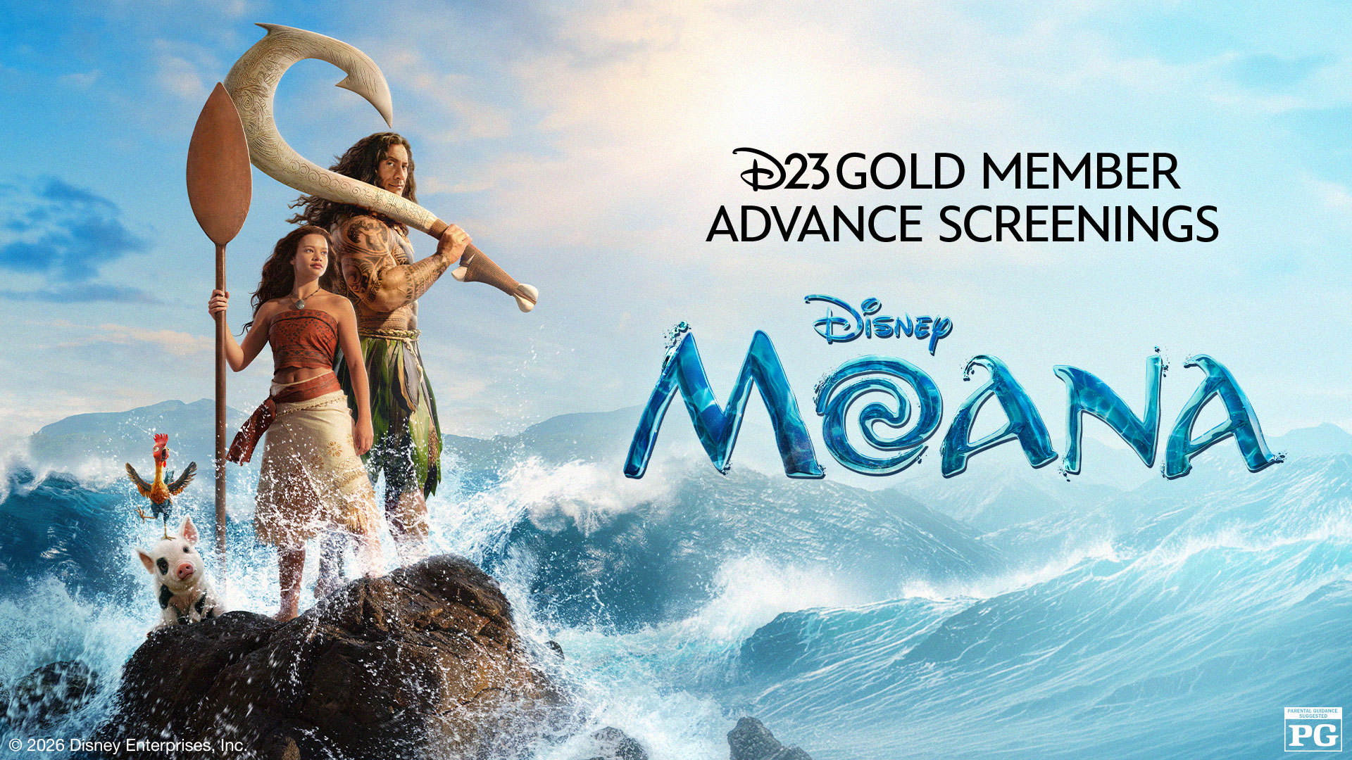 In front of an image of a blue sky and wave, Moana and Maui to the left hand side stand on a rock with Hei-Hei and Pua standing to the left of them. To the right hand side is the title "D23 Gold Member Advance Screenings" Disney Moana.