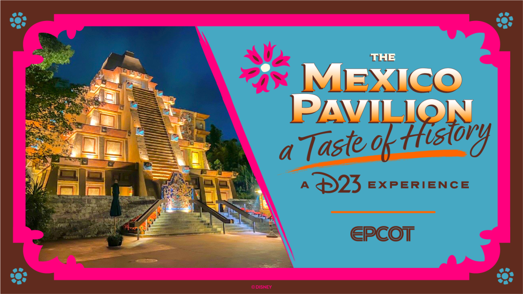 The Mexico Pavilion: A Taste of History &ndash; A D23 Experience at EPCOT