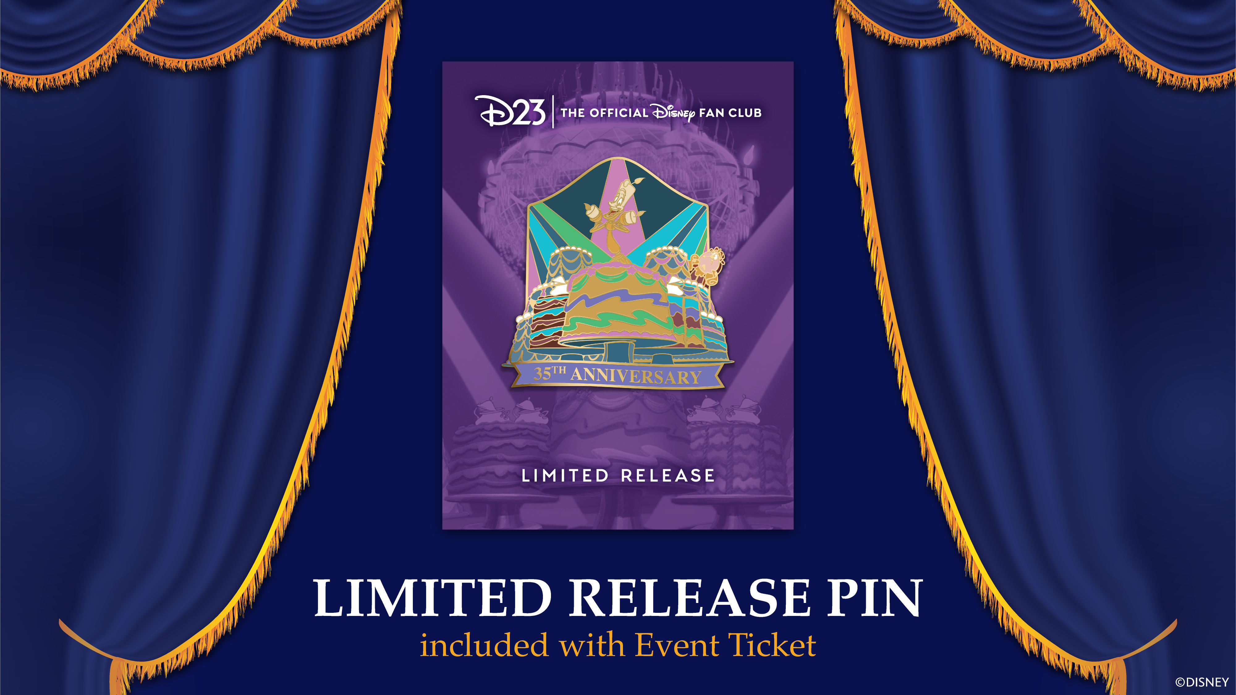Promotional image featuring a limited-release pin for D23: The Official Disney Fan Club. The pin design includes Lumi&egrave;re from Disney&rsquo;s Beauty and the Beast standing atop a tiered cake with bright colors and gold accents. The text below the pin reads "35th Anniversary" and "Limited Release&rdquo; on the dark purple backer card. The background of the image is dark blue framed with curtains trimmed in gold, and white text at the bottom says: "LIMITED RELEASE PIN included with Event Ticket."